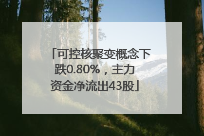 可控核聚变概念下跌0.80%，主力资金净流出43股