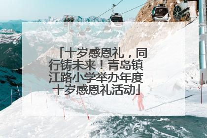十岁感恩礼，同行铸未来！青岛镇江路小学举办年度十岁感恩礼活动