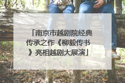 南京市越剧院经典传承之作《柳毅传书》亮相越剧大展演