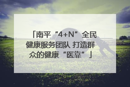 南平“4+N”全民健康服务团队 打造群众的健康“医靠”