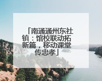 南通通州东社镇：馆校联动拓新篇，移动课堂传忠孝
