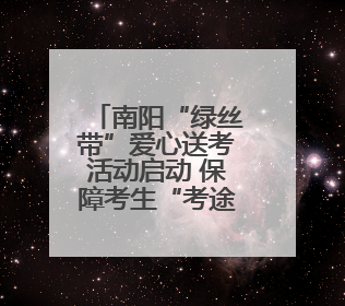 南阳“绿丝带”爱心送考活动启动 保障考生“考途”无忧