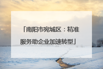 南阳市宛城区：精准服务助企业加速转型