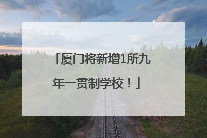 厦门将新增1所九年一贯制学校！
