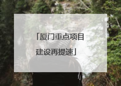 厦门重点项目建设再提速