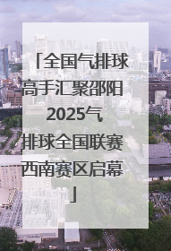 全国气排球高手汇聚邵阳 2025气排球全国联赛西南赛区启幕