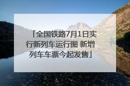 全国铁路7月1日实行新列车运行图 新增列车车票今起发售