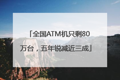 全国ATM机只剩80万台，五年锐减近三成