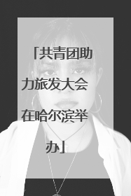 共青团助力旅发大会在哈尔滨举办