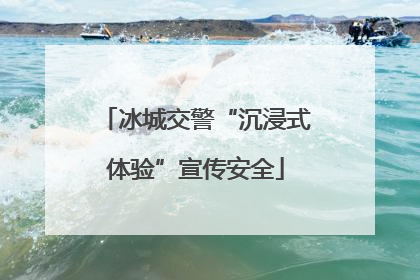 冰城交警“沉浸式体验”宣传安全