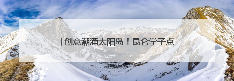 创意潮涌太阳岛！昆仑学子点亮2025首届端午节文化周