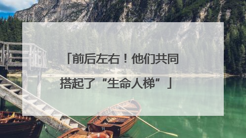 前后左右！他们共同搭起了“生命人梯”