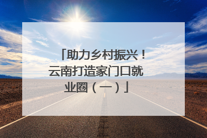 助力乡村振兴！云南打造家门口就业圈（一）