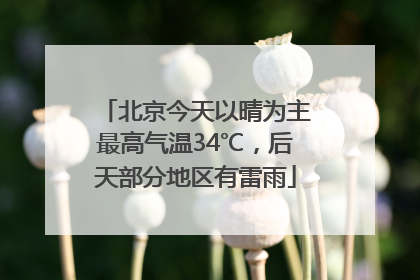 北京今天以晴为主最高气温34℃，后天部分地区有雷雨