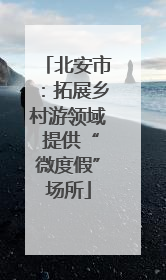 北安市：拓展乡村游领域 提供“微度假”场所