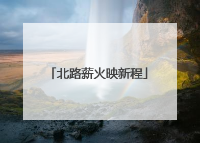 北路薪火映新程