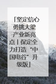 坚定信心 勇挑大梁·产业新亮点丨保定全力打造“中国电谷”升级版