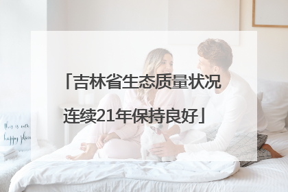 吉林省生态质量状况连续21年保持良好