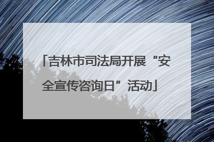 吉林市司法局开展“安全宣传咨询日”活动
