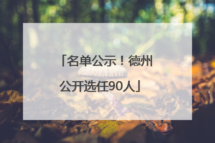 名单公示！德州公开选任90人