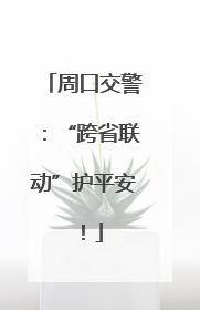 周口交警：“跨省联动”护平安！