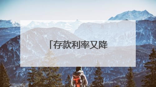 存款利率又降了，你的存款“搬家”了吗？