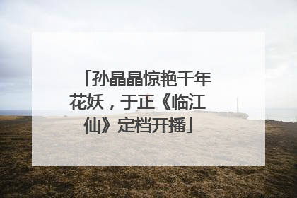 孙晶晶惊艳千年花妖，于正《临江仙》定档开播