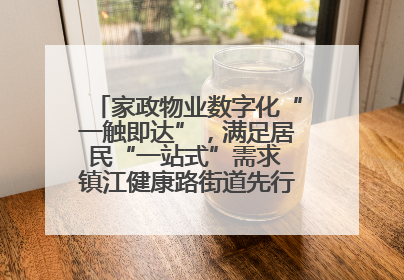 家政物业数字化“一触即达”，满足居民“一站式”需求 镇江健康路街道先行先试“家门口”便民小程序