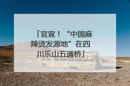官宣！“中国麻辣烫发源地”在四川乐山五通桥