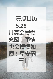 壹点日历5.28｜月亮会慢慢变圆，事情也会慢慢如愿！早安周三