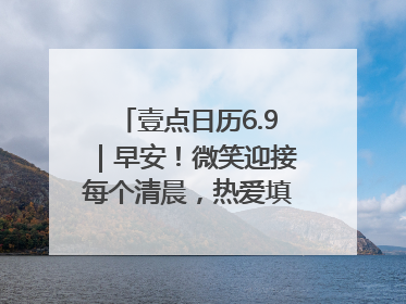 壹点日历6.9｜早安！微笑迎接每个清晨，热爱填满每寸光阴