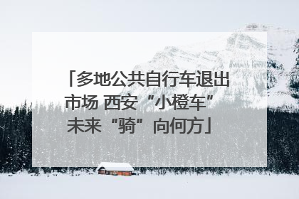 多地公共自行车退出市场 西安“小橙车”未来“骑”向何方