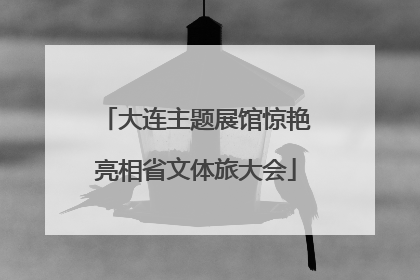 大连主题展馆惊艳亮相省文体旅大会