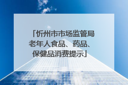 忻州市市场监管局老年人食品、药品、保健品消费提示