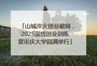 山城淬火创业破局，2025淄博创业训练营重庆大学圆满举行