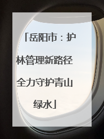 岳阳市：护林管理新路径全力守护青山绿水
