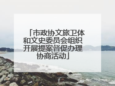 市政协文旅卫体和文史委员会组织开展提案督促办理协商活动