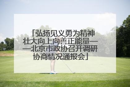 弘扬见义勇为精神 壮大向上向善正能量——北京市政协召开调研协商情况通报会