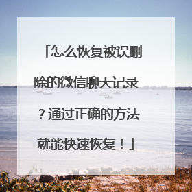 怎么恢复被误删除的微信聊天记录？通过正确的方法就能快速恢复！