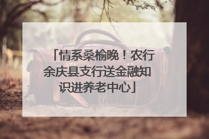 情系桑榆晚！农行余庆县支行送金融知识进养老中心