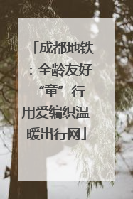 成都地铁：全龄友好“童”行 用爱编织温暖出行网