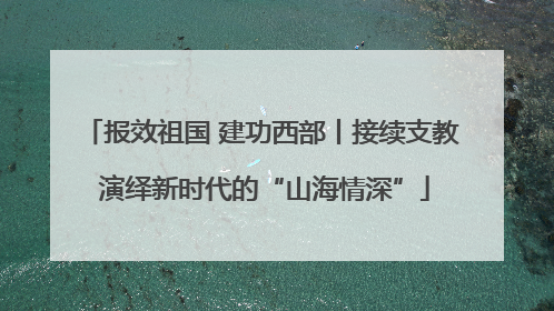 报效祖国 建功西部丨接续支教 演绎新时代的“山海情深”