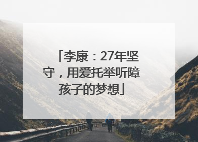 李康：27年坚守，用爱托举听障孩子的梦想