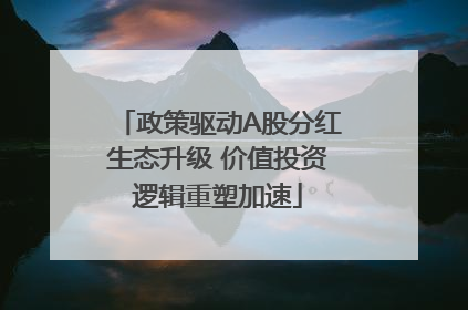 政策驱动A股分红生态升级 价值投资逻辑重塑加速