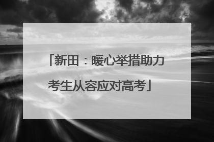新田：暖心举措助力考生从容应对高考