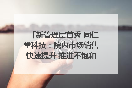 新管理层首秀 同仁堂科技：院内市场销售快速提升 推进不饱和营销｜直击股东会