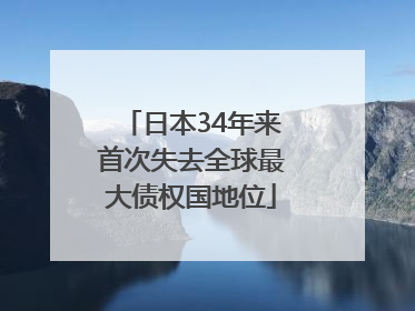 日本34年来首次失去全球最大债权国地位