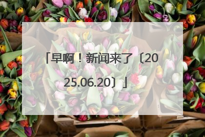 早啊！新闻来了〔2025.06.20〕