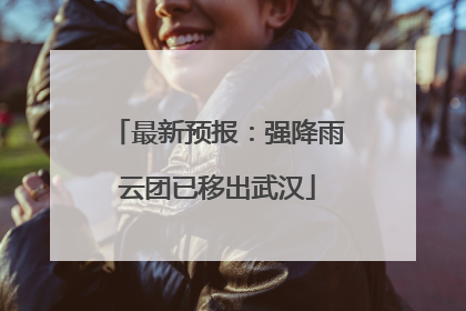 最新预报：强降雨云团已移出武汉
