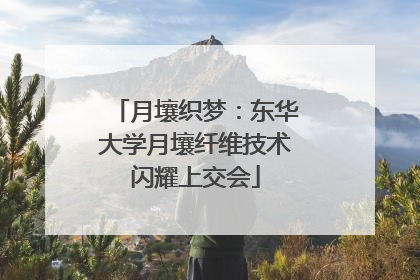 月壤织梦：东华大学月壤纤维技术闪耀上交会